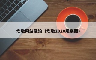 常德坎墩网站建设（坎墩2020规划图）