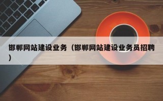 常德邯郸网站建设业务（邯郸网站建设业务员招聘）