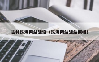 常德吉林珠海网站建设（珠海网站建站模板）